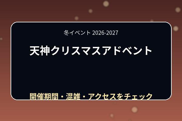 天神クリスマスアドベント2026はいつ?営業時間・グルメ・支払い方法と混雑